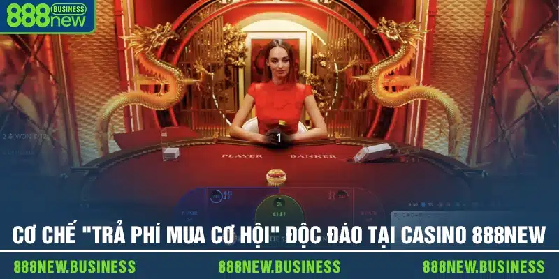Cơ chế "trả phí mua cơ hội" độc đáo tại casino 888new