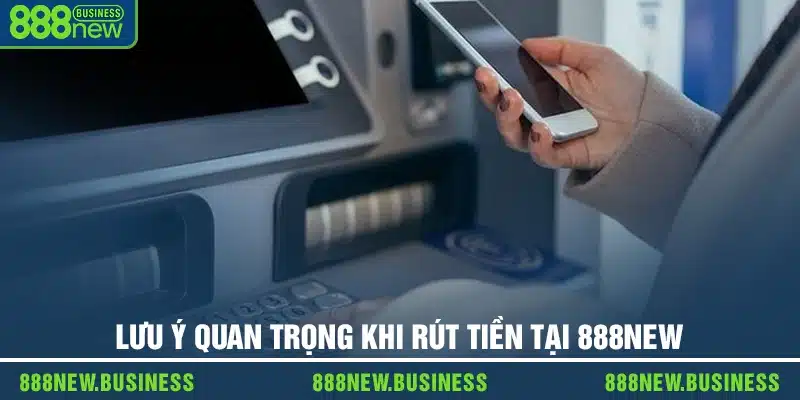 Lưu ý quan trọng khi rút tiền tại 888new